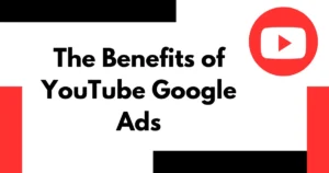 The Benefits of YouTube Google Ads